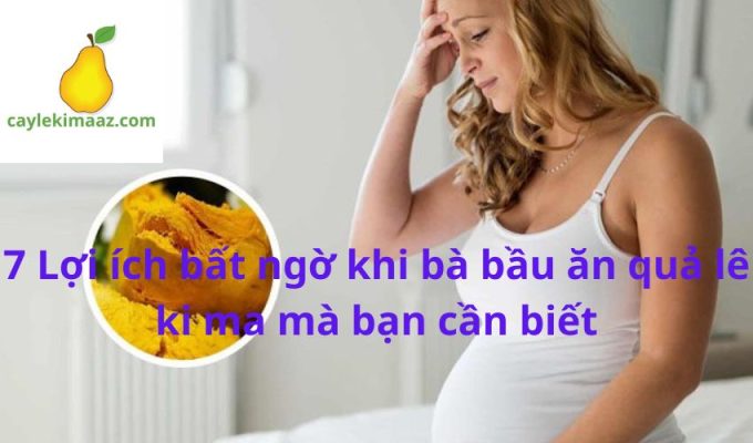 7 Lợi ích bất ngờ khi bà bầu ăn quả lê ki ma mà bạn cần biết