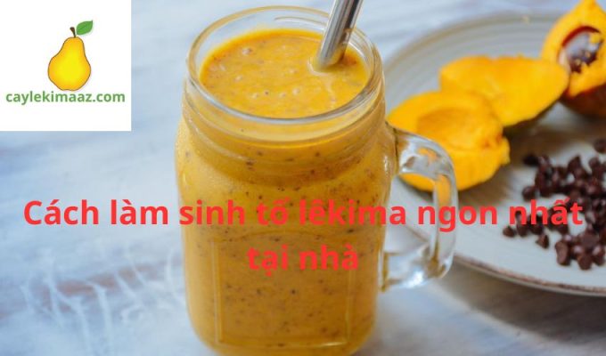 Cách làm sinh tố lêkima ngon nhất tại nhà